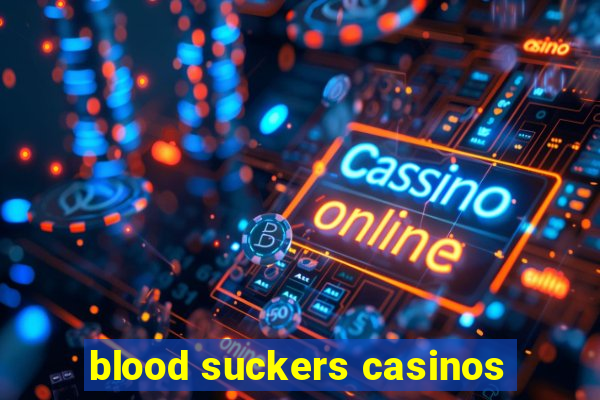 blood suckers casinos